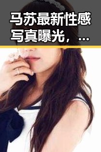 马苏最新性感写真曝光,身材傲人魅惑十足引热议