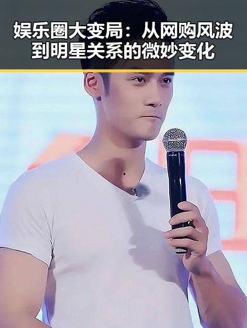 娱乐圈大变局：从网购风波到明星关系的微妙变化